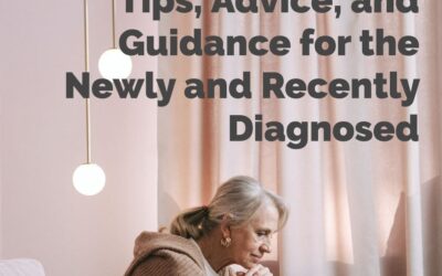 Tips, Advice, and Guidance for the Newly and Recently Diagnosed