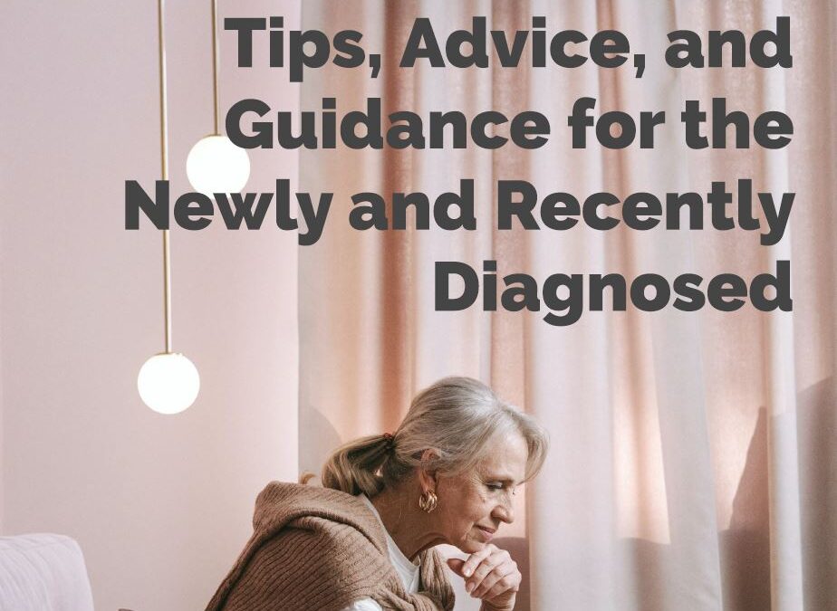 Tips, Advice, and Guidance for the Newly and Recently Diagnosed